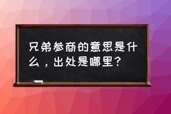 别有参商之阔 兄弟参商的意思是什么，出处是哪里？