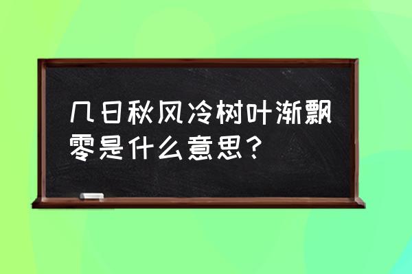 飘零的落叶是什么含义 几日秋风冷树叶渐飘零是什么意思？