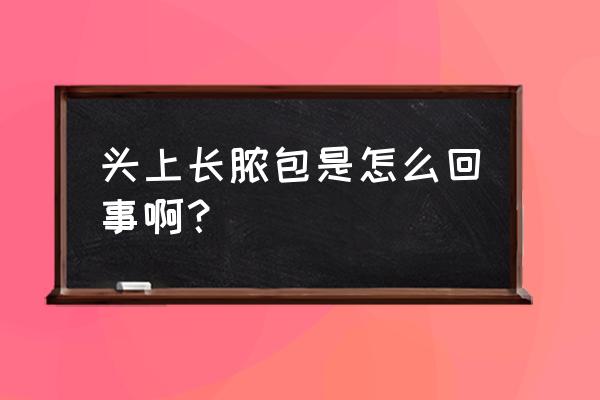 头上长个大包流脓 头上长脓包是怎么回事啊？