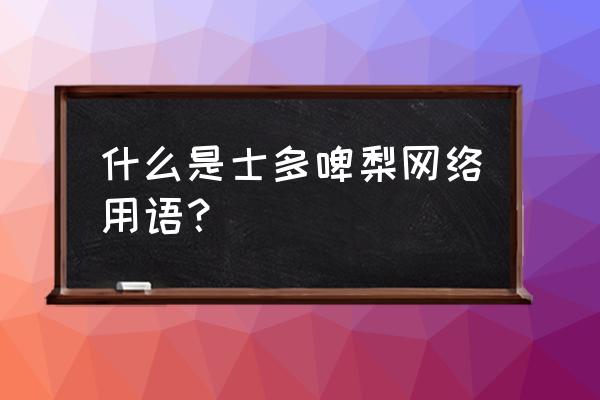 士多啤梨是草莓吗 什么是士多啤梨网络用语？