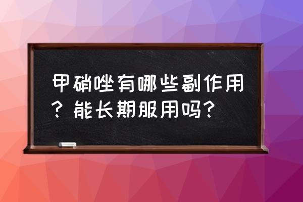 甲硝唑对人的副作用 甲硝唑有哪些副作用？能长期服用吗？