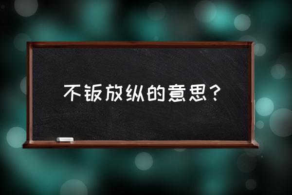 放纵不羁什么意思啊 不羁放纵的意思？