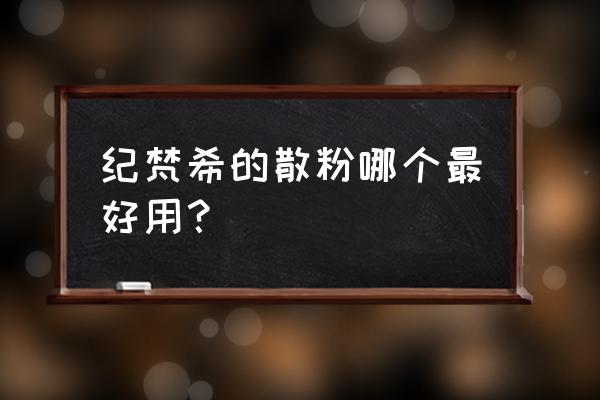 纪梵希散粉怎么选 纪梵希的散粉哪个最好用？