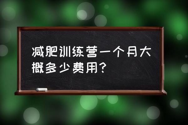 减肥训练营一个月大概多少费用？ 减肥训练营一个月大概多少费用？