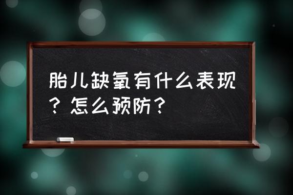 胎儿缺氧有什么表现？怎么预防？ 胎儿缺氧有什么表现？怎么预防？