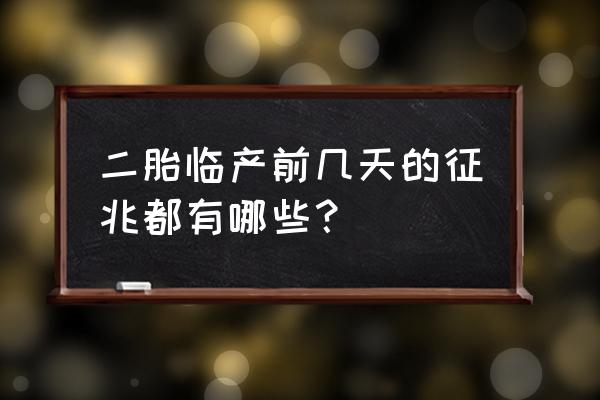 二胎临产前几天的征兆都有哪些？ 二胎临产前几天的征兆都有哪些？