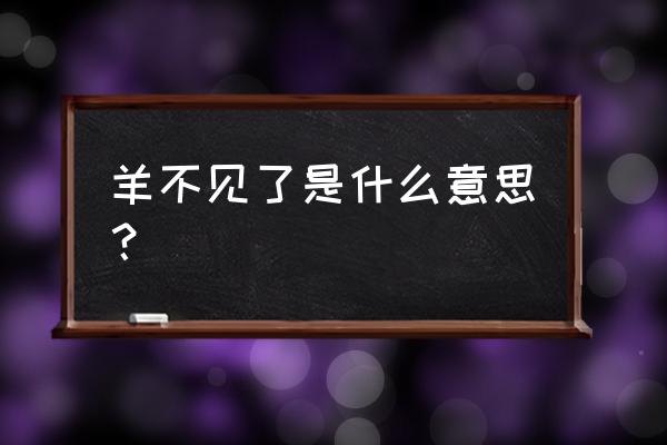 羊不见了是什么意思？ 羊不见了是什么意思？