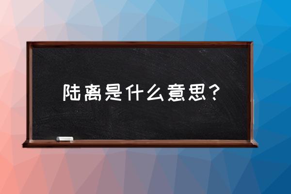 陆离是什么意思？ 陆离是什么意思？