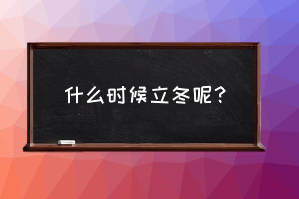 什么时候立冬呢？ 什么时候立冬呢？