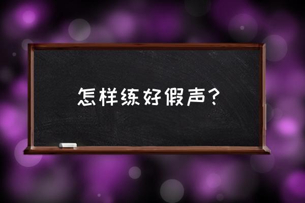 怎样练好假声？ 怎样练好假声？