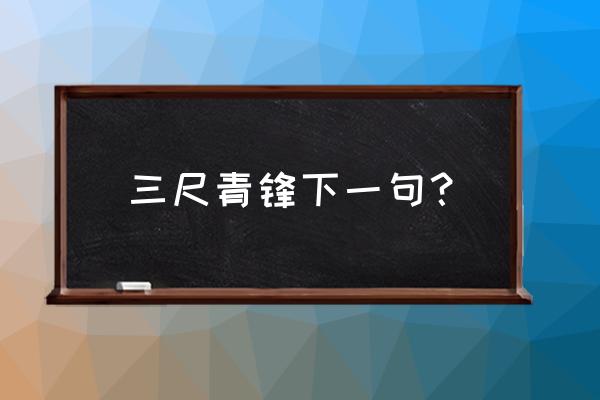 三尺青锋下一句？ 三尺青锋下一句？