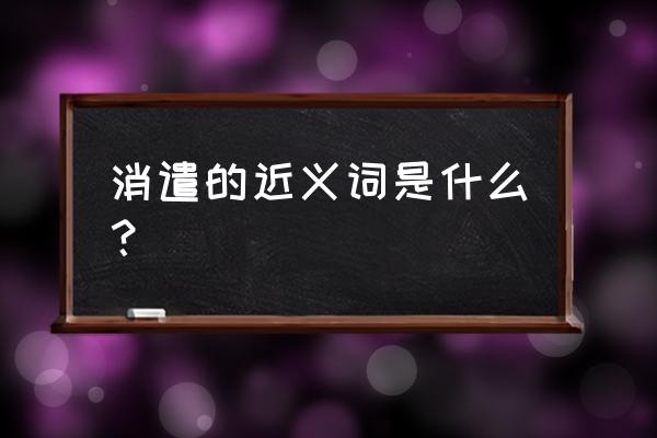 消遣的近义词是什么？ 消遣的近义词是什么？