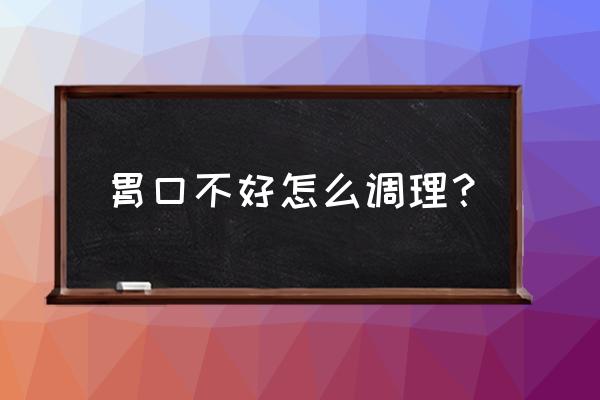 胃口不好怎么调理？ 胃口不好怎么调理？