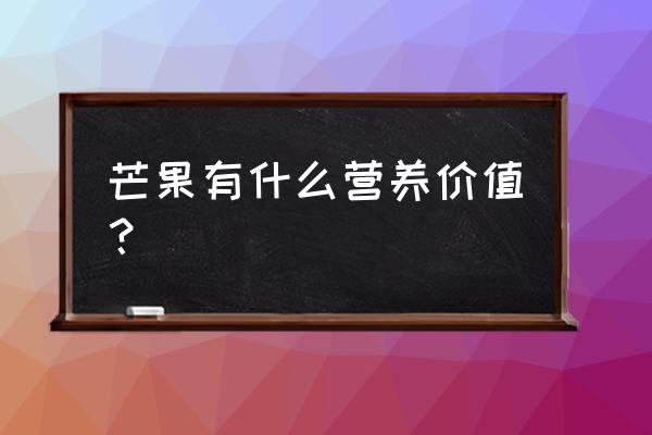 芒果有什么营养价值？ 芒果有什么营养价值？