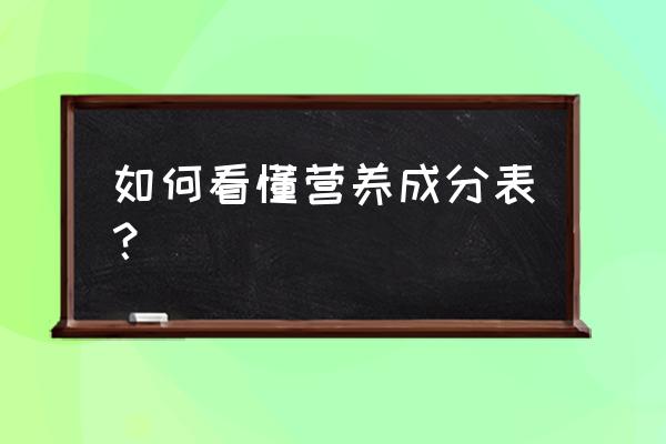 如何看懂营养成分表？ 如何看懂营养成分表？