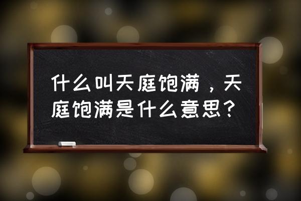 什么叫天庭饱满，天庭饱满是什么意思？ 什么叫天庭饱满，天庭饱满是什么意思？