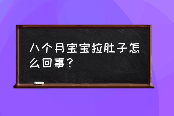 八个月宝宝拉肚子怎么回事？ 八个月宝宝拉肚子怎么回事？