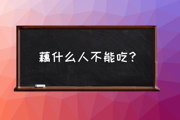 藕什么人不能吃？ 藕什么人不能吃？