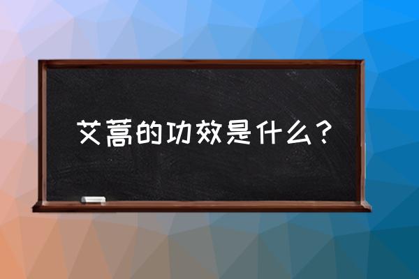 艾蒿的功效是什么？ 艾蒿的功效是什么？