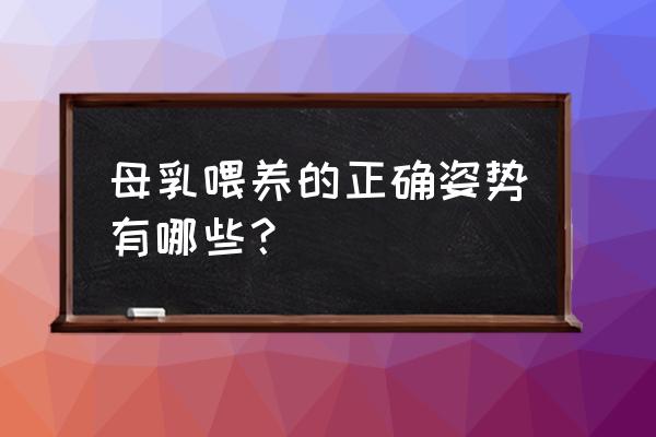 母乳喂养的正确姿势有哪些？ 母乳喂养的正确姿势有哪些？