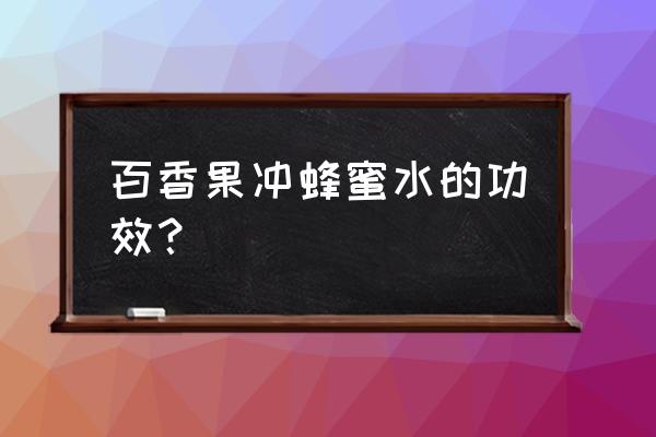 百香果冲蜂蜜水的功效？ 百香果冲蜂蜜水的功效？