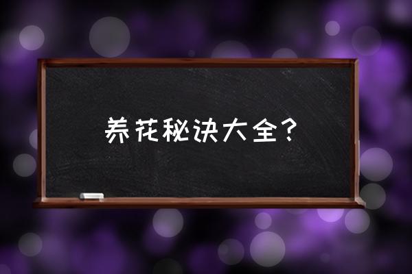 养花秘诀大全？ 养花秘诀大全？