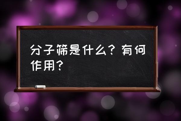 分子筛是什么？有何作用？ 分子筛是什么？有何作用？