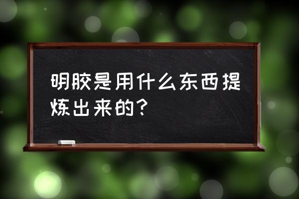 明胶是用什么东西提炼出来的？ 明胶是用什么东西提炼出来的？