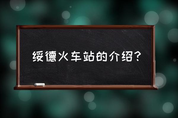 绥德火车站的介绍？ 绥德火车站的介绍？