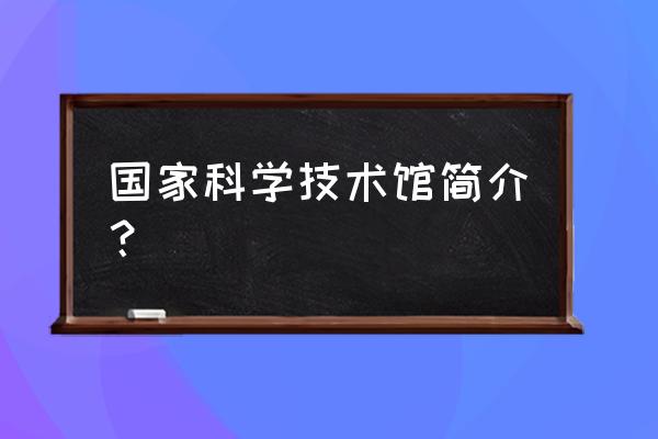 国家科学技术馆简介？ 国家科学技术馆简介？