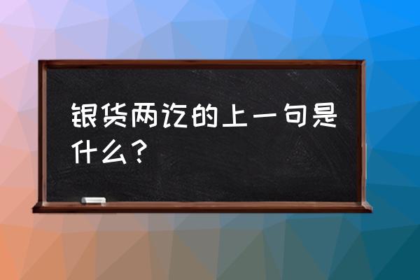 银货两讫的上一句是什么？ 银货两讫的上一句是什么？