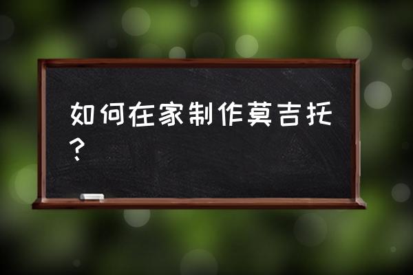 莫吉托做法详细 如何在家制作莫吉托？