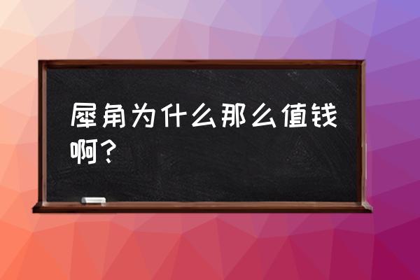 水牛角粉用量 犀角为什么那么值钱啊？