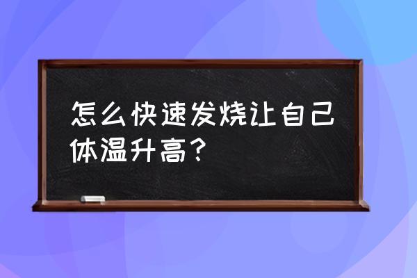 如何发烧38度以上 怎么快速发烧让自己体温升高？