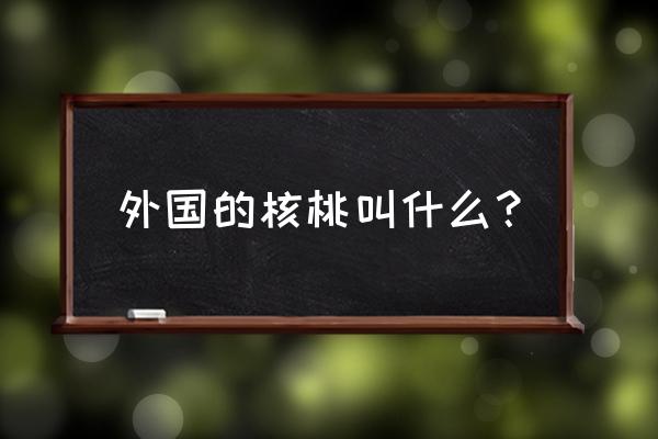 美国山核桃产量 外国的核桃叫什么？