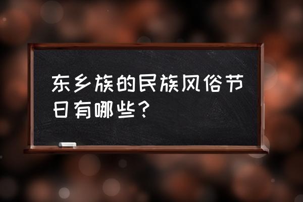 阿舒拉节的来历 东乡族的民族风俗节日有哪些？