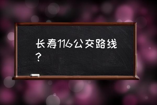 116路公交车路线 长寿116公交路线？