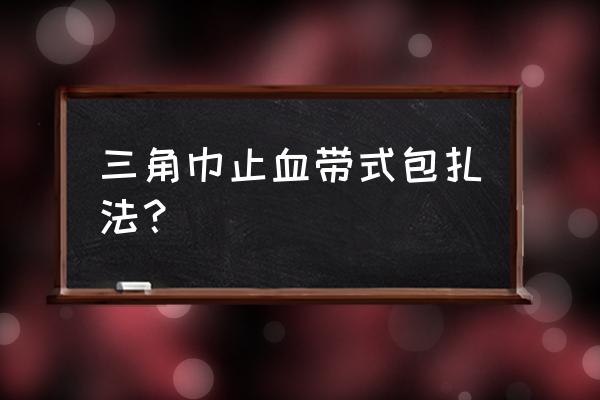 三角巾肩膀包扎法 三角巾止血带式包扎法？