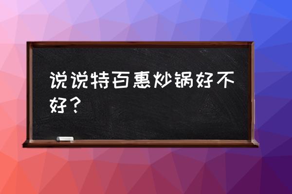 特百惠的锅真的好吗 说说特百惠炒锅好不好？