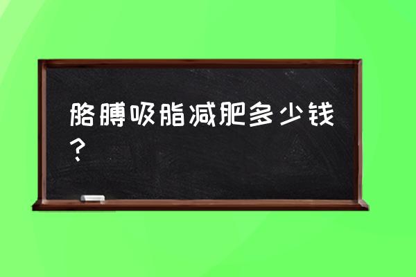 手臂抽脂需要多少钱 胳膊吸脂减肥多少钱？