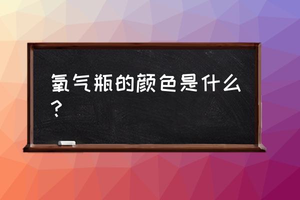 氧气瓶啥颜色 氧气瓶的颜色是什么？