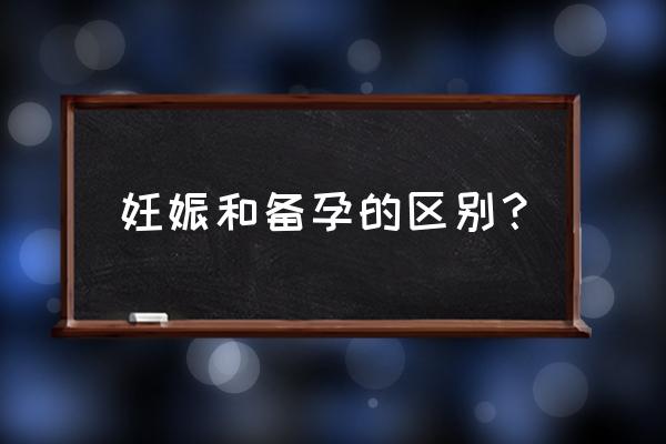 备孕是啥意思 不怎么 明白 妊娠和备孕的区别？