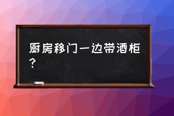 厨房移门一边带柜子 厨房移门一边带酒柜？