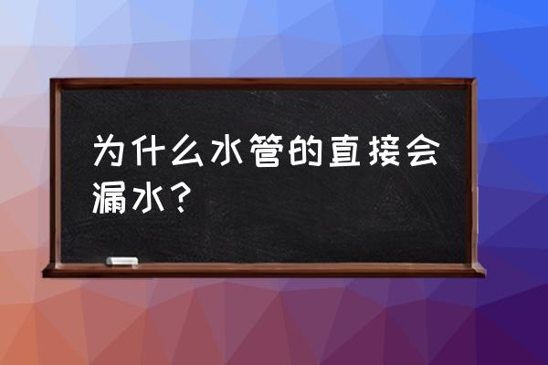 水管为什么会漏水 为什么水管的直接会漏水？