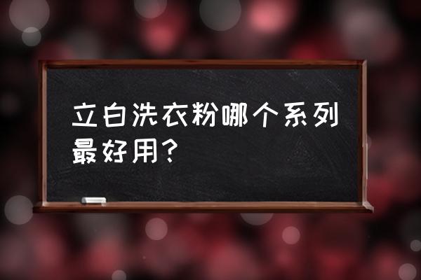 立白洗衣粉成分 立白洗衣粉哪个系列最好用？