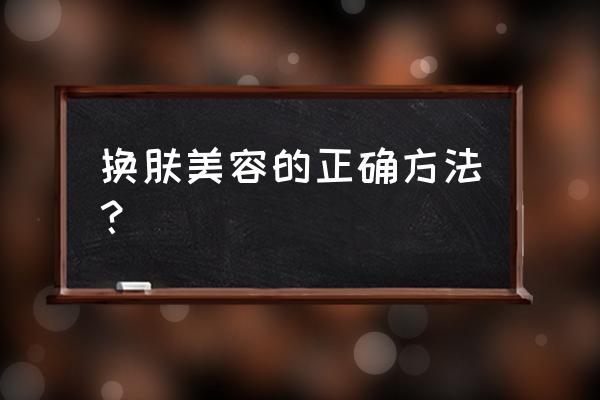 什么是换肤 换肤美容的正确方法？