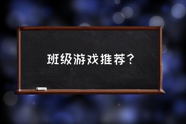 学生班级游戏 班级游戏推荐？