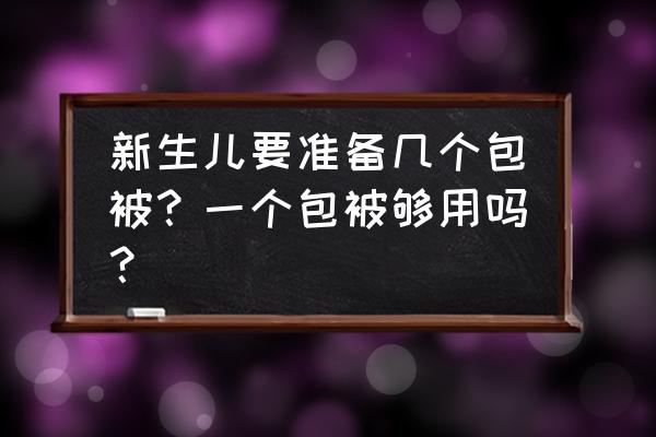 新生儿抱被一个够吗 新生儿要准备几个包被？一个包被够用吗？