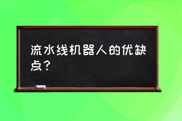 自动流水线机器 流水线机器人的优缺点？