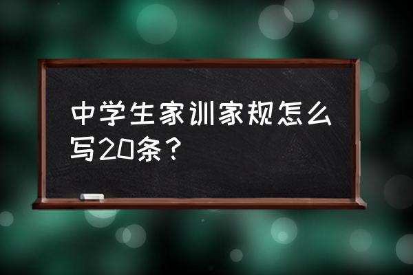 家规家训范本20条 中学生家训家规怎么写20条？